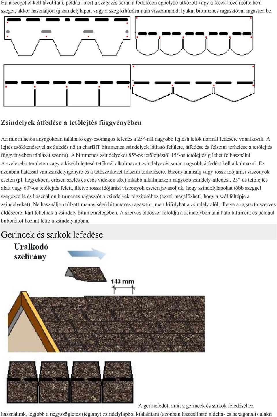 Zsindelyek átfedése a tetőlejtés függvényében Az információs anyagokban található egy-csomagos lefedés a 25 -nál nagyobb lejtésű tetők normál fedésére vonatkozik.