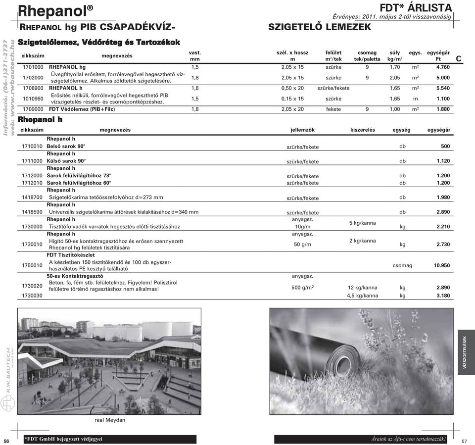 1,8 2,05 x 15 szürke 9 2,05 m² 5.000 1708900 RHEPANOL h 1,8 0,50 x 20 szürke/fekete 1,65 m² 5.540 1010960 Erősítés nélküli, forrólevegővel hegeszthető PIB vízszigetelés részlet- és csomópontképzéshez.