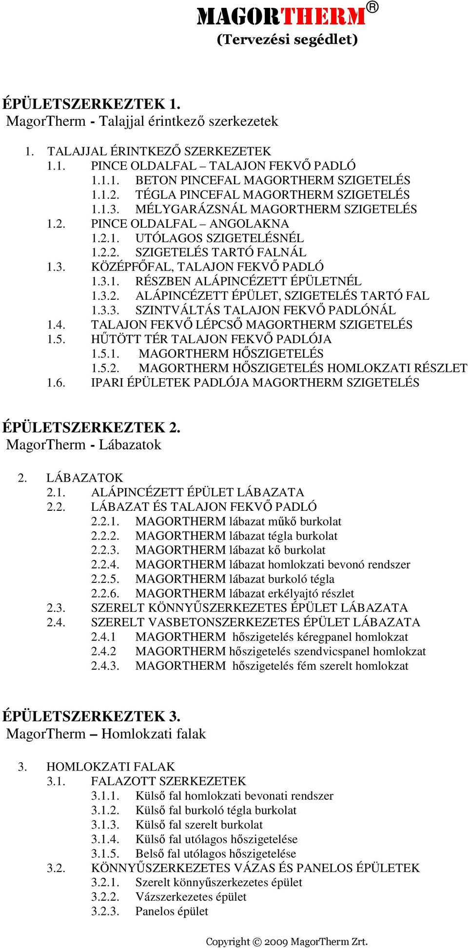 3.1. RÉSZBEN ALÁPINCÉZETT ÉPÜLETNÉL 1.3.2. ALÁPINCÉZETT ÉPÜLET, SZIGETELÉS TARTÓ FAL 1.3.3. SZINTVÁLTÁS TALAJON FEKVİ PADLÓNÁL 1.4. TALAJON FEKVİ LÉPCSİ MAGORTHERM SZIGETELÉS 1.5.