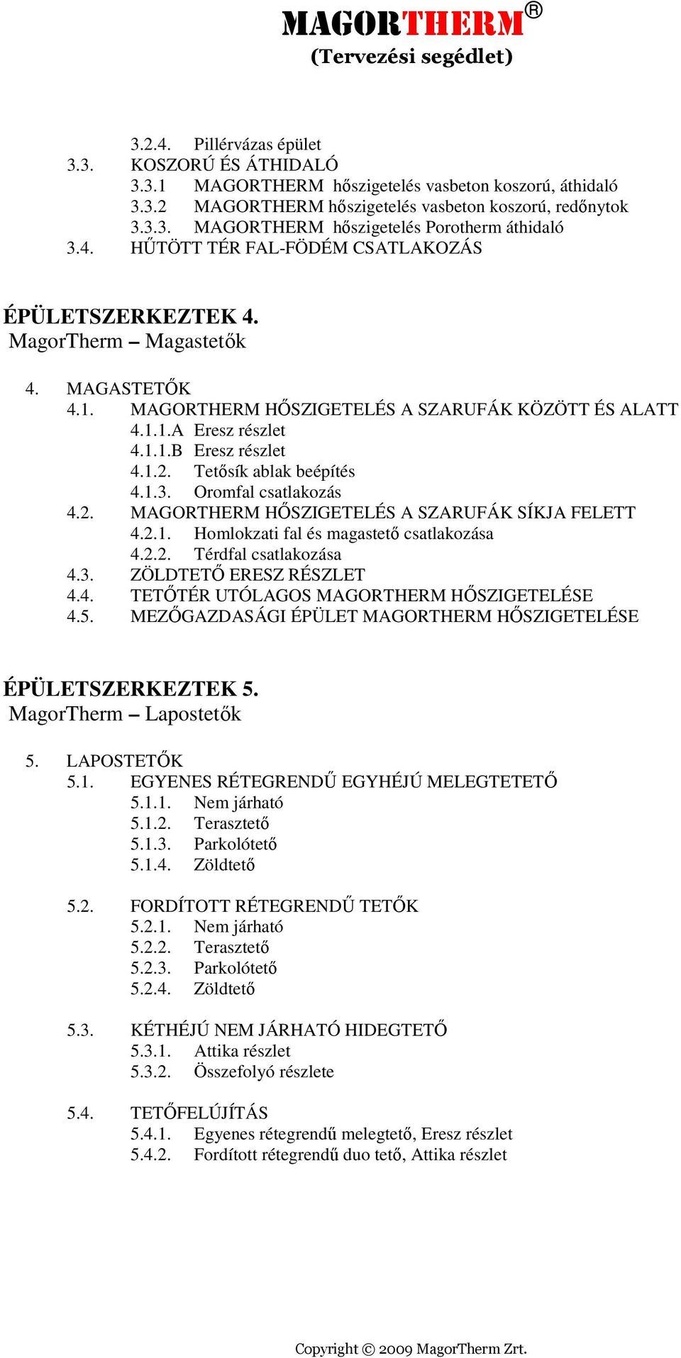 1.1.A Eresz részlet 4.1.1.B Eresz részlet 4.1.2. Tetısík ablak beépítés 4.1.3. Oromfal csatlakozás 4.2. MAGORTHERM HİSZIGETELÉS A SZARUFÁK SÍKJA FELETT 4.2.1. Homlokzati fal és magastetı csatlakozása 4.