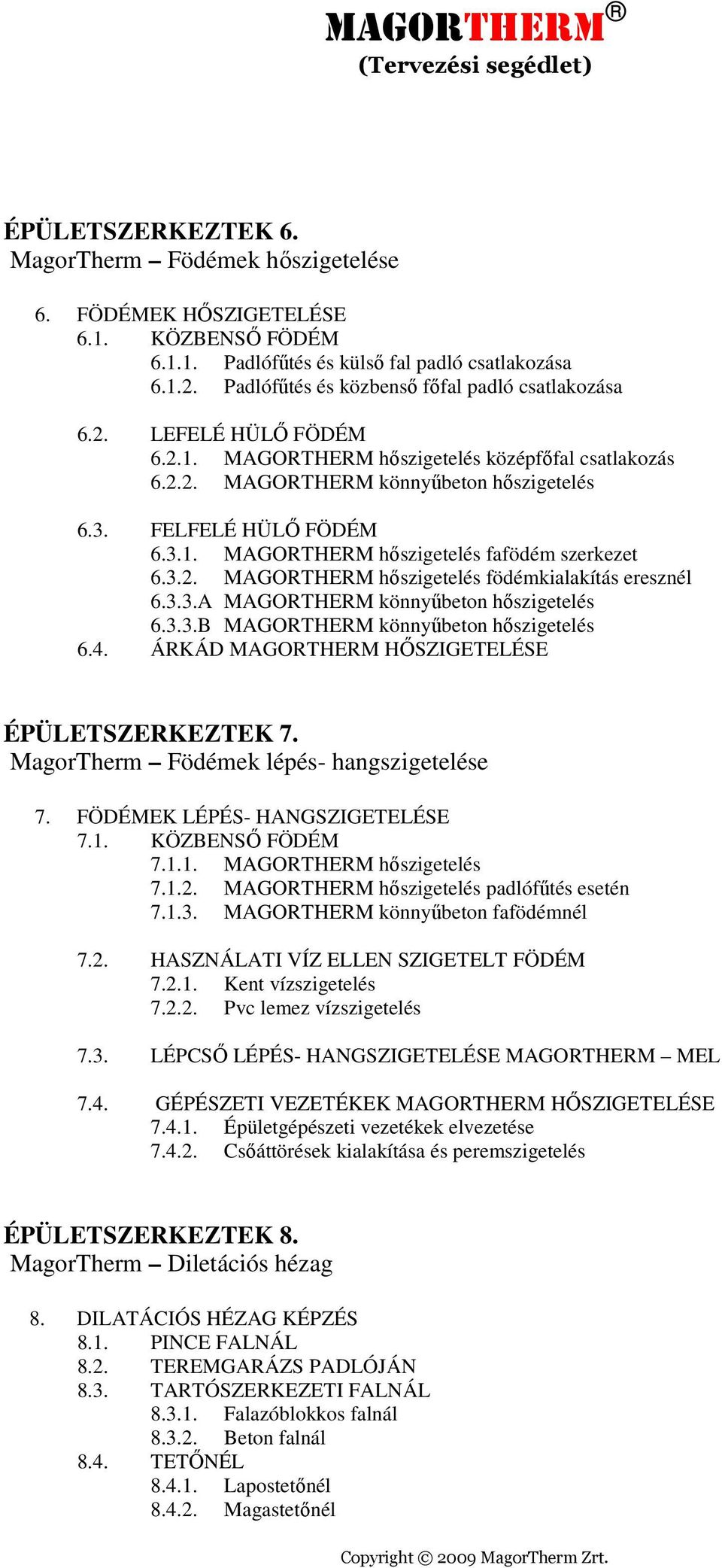 3.2. MAGORTHERM hıszigetelés födémkialakítás eresznél 6.3.3.A MAGORTHERM könnyőbeton hıszigetelés 6.3.3.B MAGORTHERM könnyőbeton hıszigetelés 6.4. ÁRKÁD MAGORTHERM HİSZIGETELÉSE ÉPÜLETSZERKEZTEK 7.