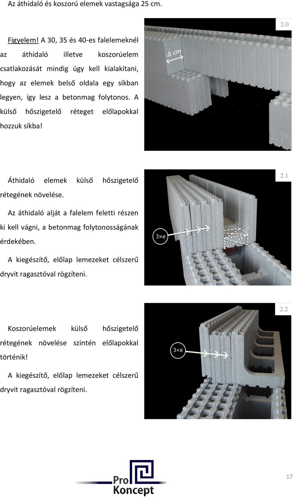 betonmag folytonos. A külső hőszigetelő réteget előlapokkal hozzuk síkba! Áthidaló elemek külső hőszigetelő 2.1 rétegének növelése.