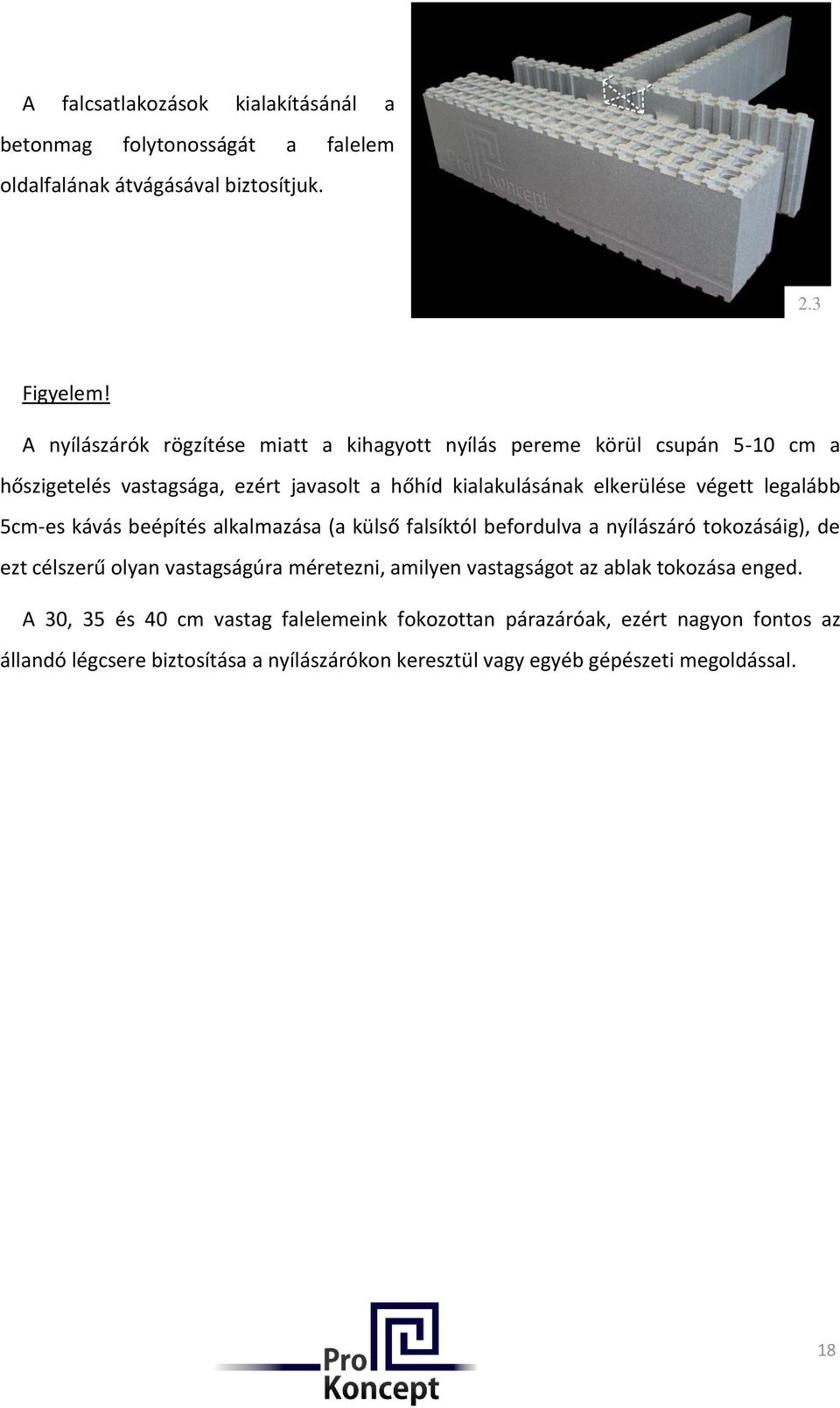 legalább 5cm-es kávás beépítés alkalmazása (a külső falsíktól befordulva a nyílászáró tokozásáig), de ezt célszerű olyan vastagságúra méretezni, amilyen