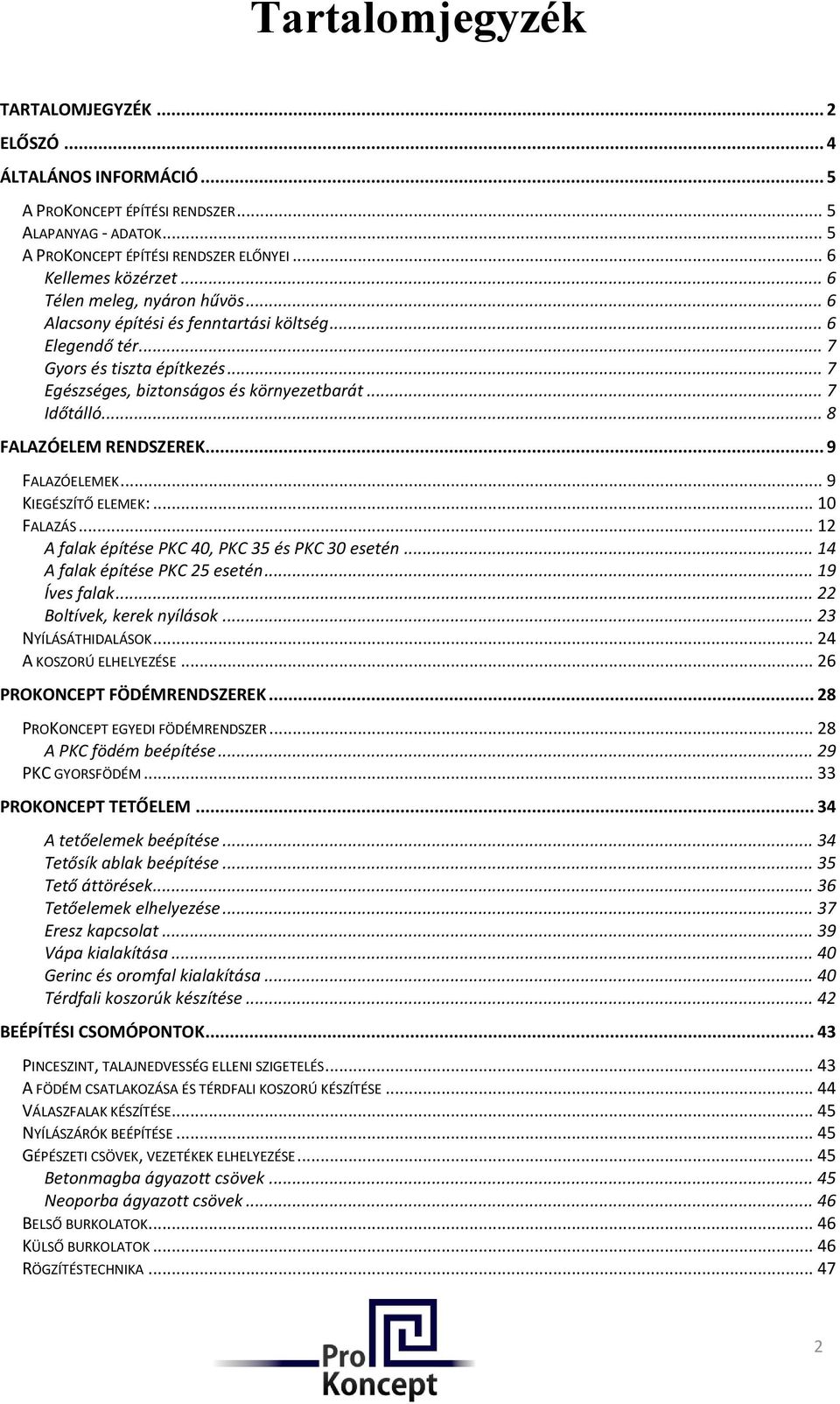 .. 8 FALAZÓELEM RENDSZEREK... 9 FALAZÓELEMEK... 9 KIEGÉSZÍTŐ ELEMEK:... 10 FALAZÁS... 12 A falak építése PKC 40, PKC 35 és PKC 30 esetén... 14 A falak építése PKC 25 esetén... 19 Íves falak.