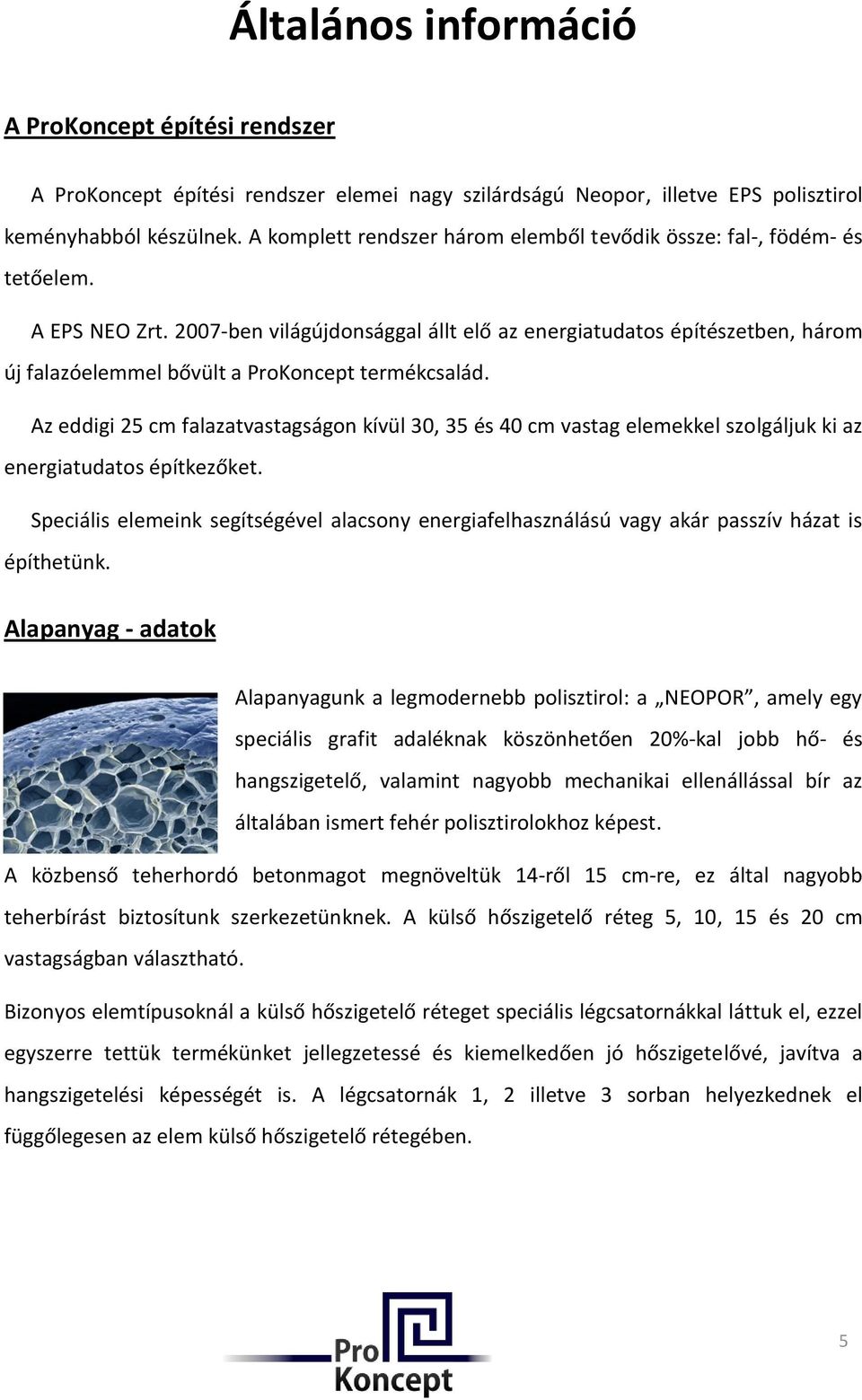 2007-ben világújdonsággal állt elő az energiatudatos építészetben, három új falazóelemmel bővült a ProKoncept termékcsalád.