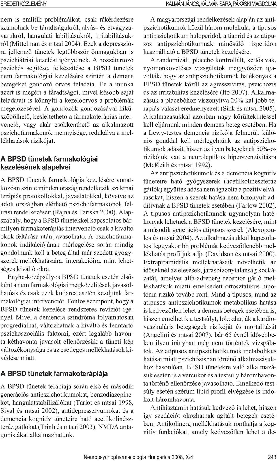 A hozzátartozó pszichés segítése, felkészítése a BPSD tünetek nem farmakológiai kezelésére szintén a demens betegeket gondozó orvos feladata.