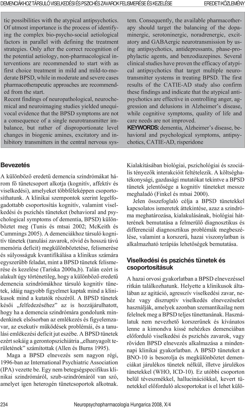 Only after the correct recognition of the potential aetiology, non-pharmacological interventions are recommended to start with as first choice treatment in mild and mild-to-moderate BPSD, while in