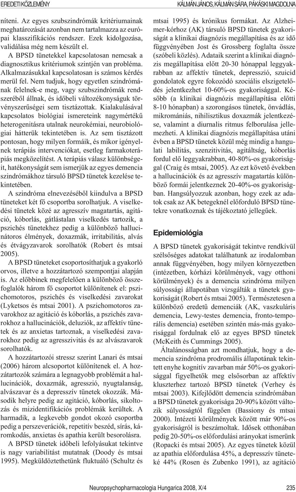 Nem tudjuk, hogy egyetlen szindrómának felelnek-e meg, vagy szubszindrómák rendszerébõl állnak, és idõbeli változékonyságuk törvényszerûségei sem tisztázottak.