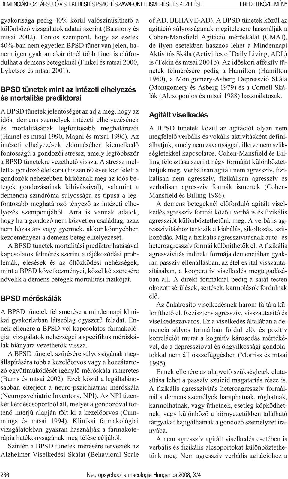 BPSD tünetek mint az intézeti elhelyezés és mortalitás prediktorai A BPSD tünetek jelentõségét az adja meg, hogy az idõs, demens személyek intézeti elhelyezésének és mortalitásának legfontosabb