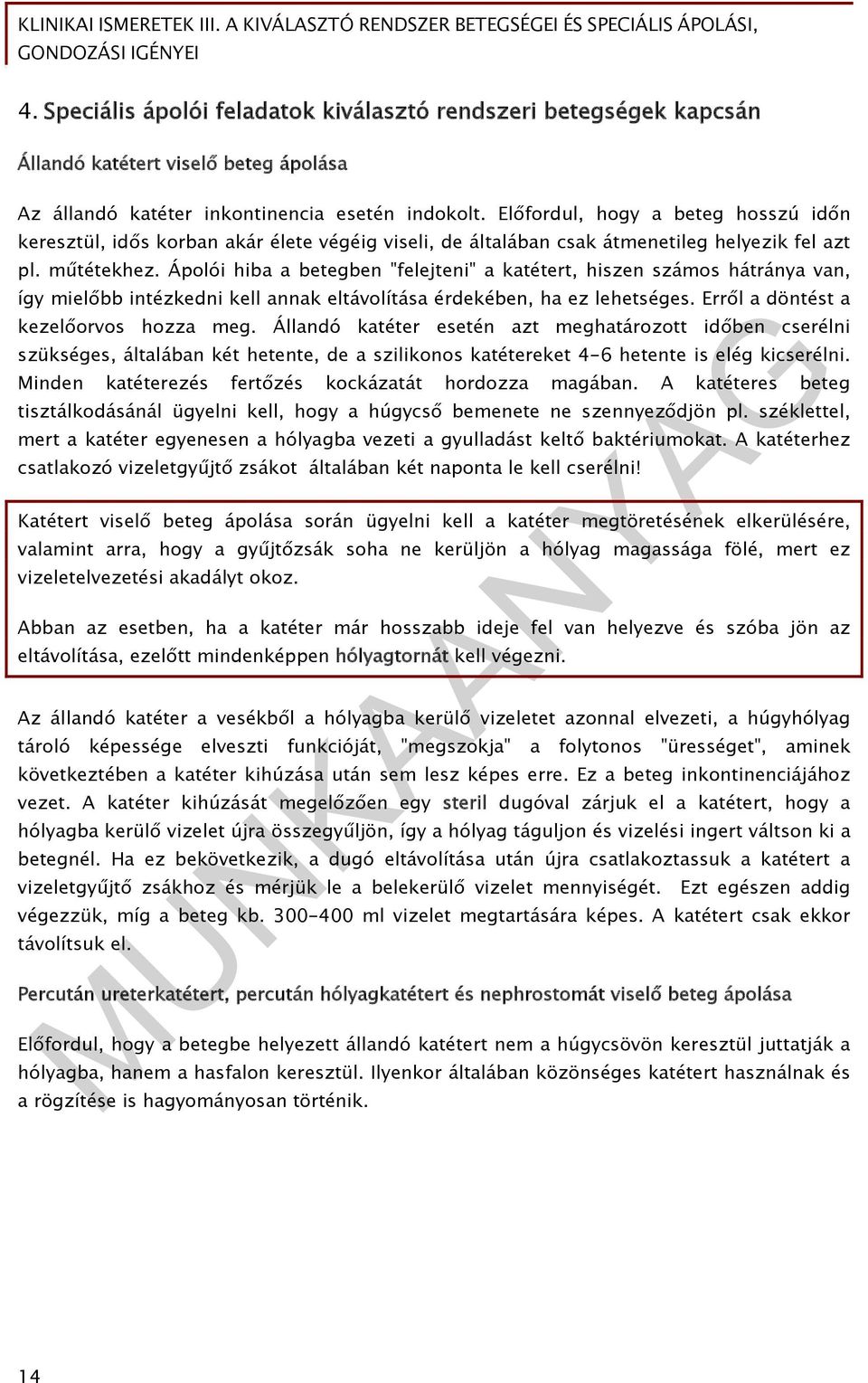 Ápolói hiba a betegben "felejteni" a katétert, hiszen számos hátránya van, így mielőbb intézkedni kell annak eltávolítása érdekében, ha ez lehetséges. Erről a döntést a kezelőorvos hozza meg.