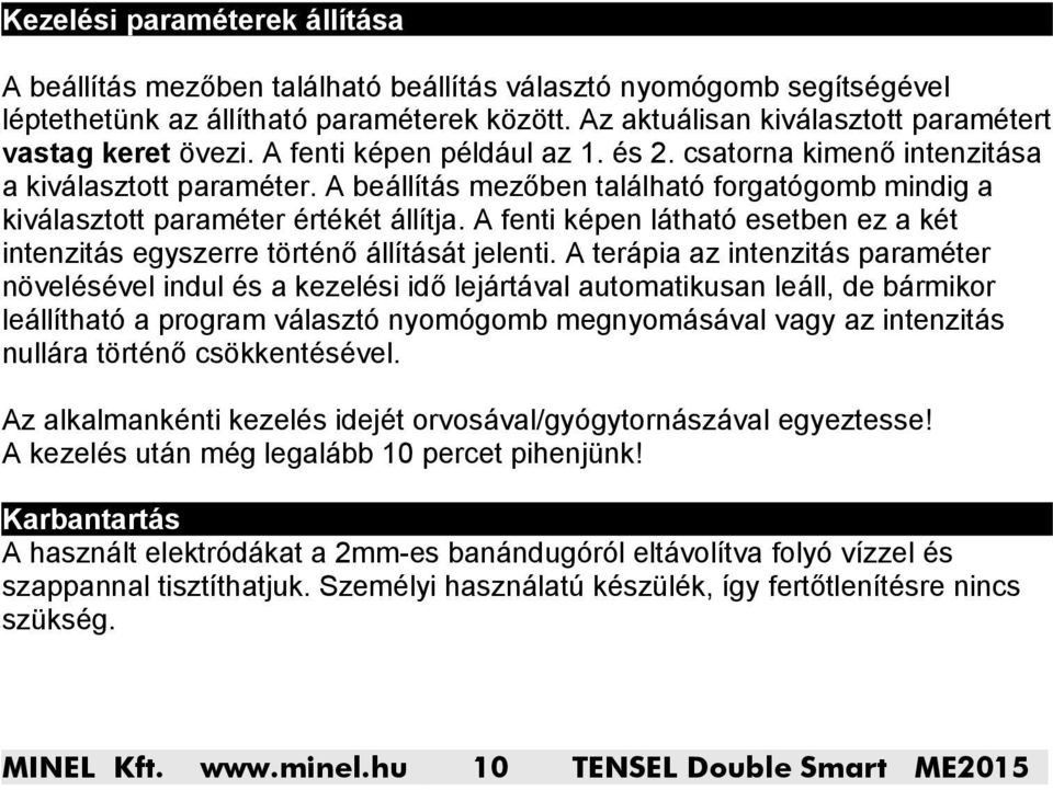 A beállítás mezőben található forgatógomb mindig a kiválasztott paraméter értékét állítja. A fenti képen látható esetben ez a két intenzitás egyszerre történő állítását jelenti.