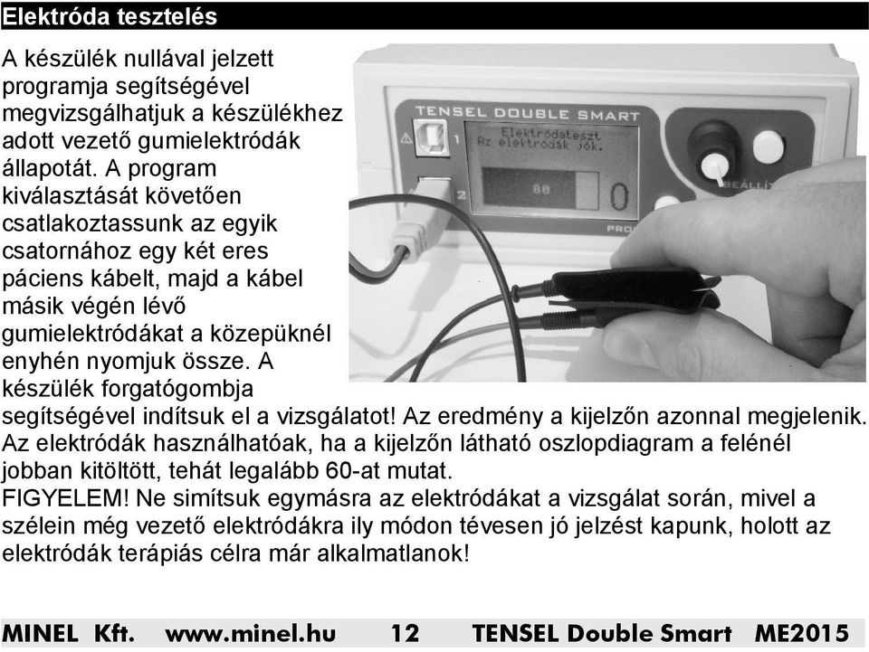 A készülék forgatógombja segítségével indítsuk el a vizsgálatot! Az eredmény a kijelzőn azonnal megjelenik.