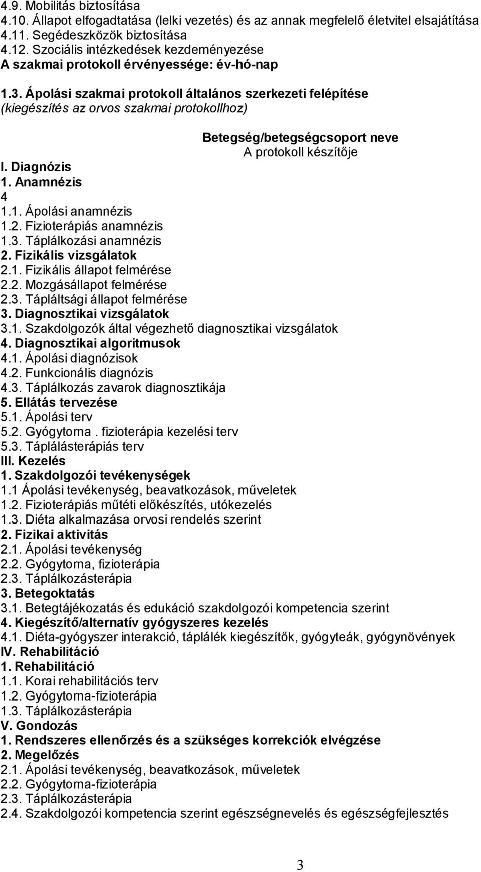 Ápolási szakmai általános szerkezeti felépítése (kiegészítés az orvos szakmai hoz) Betegség/betegségcsoport neve A készítője I. Diagnózis 1. Anamnézis 4 1.1. Ápolási anamnézis 1.2.