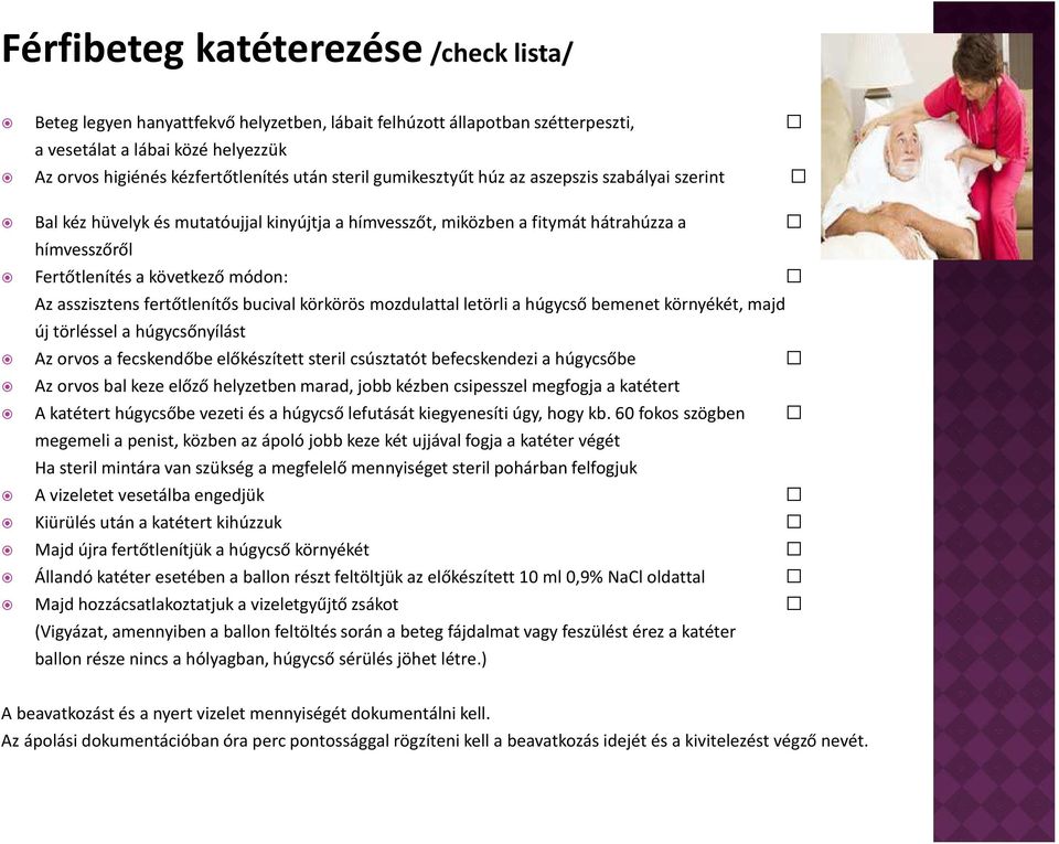 asszisztens fertőtlenítős bucival körkörös mozdulattal letörli a húgycső bemenet környékét, majd új törléssel a húgycsőnyílást Az orvos a fecskendőbe előkészített steril csúsztatót befecskendezi a