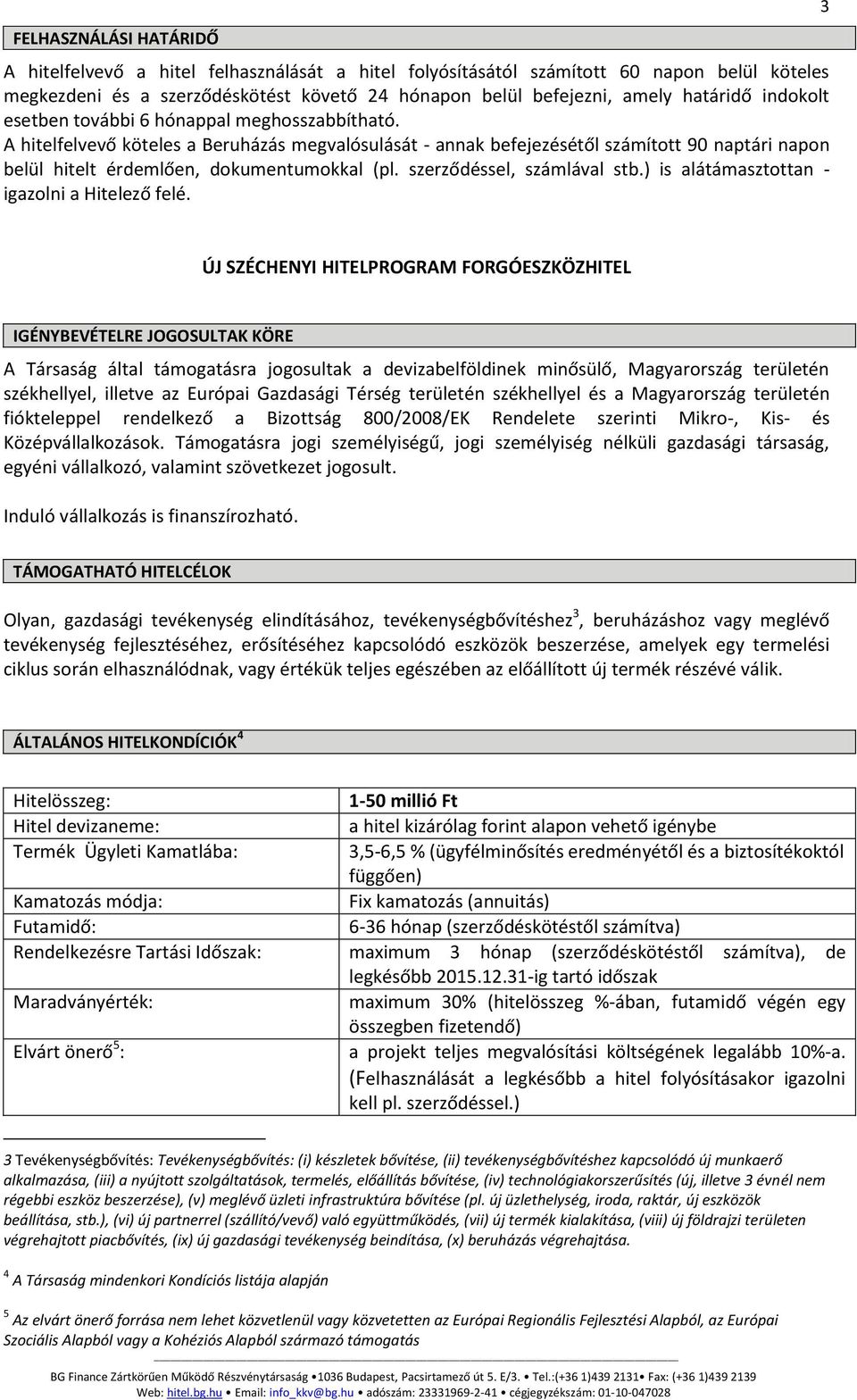 szerződéssel, számlával stb.) is alátámasztottan - igazolni a Hitelező felé.