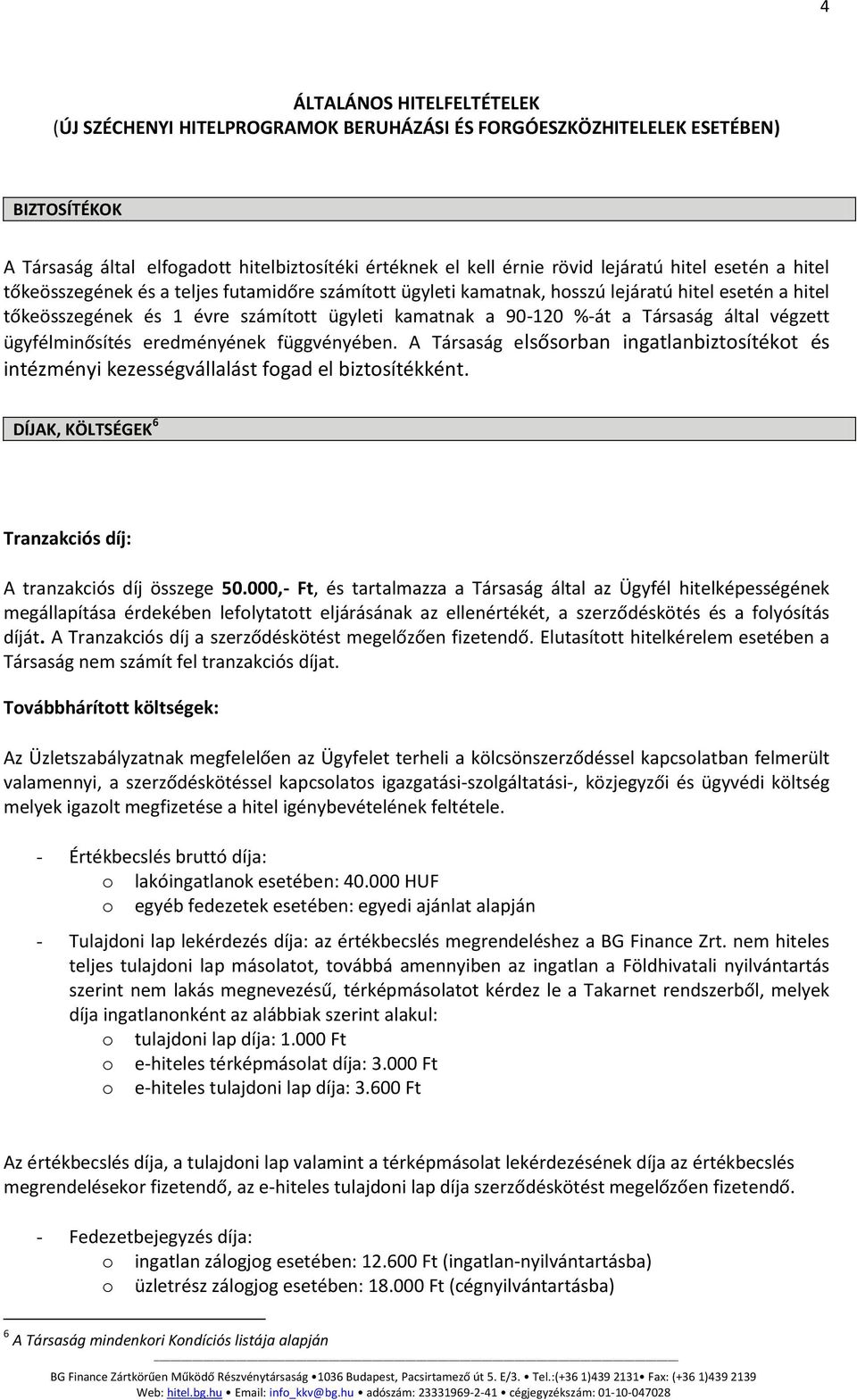 Társaság által végzett ügyfélminősítés eredményének függvényében. A Társaság elsősorban ingatlanbiztosítékot és intézményi kezességvállalást fogad el biztosítékként.