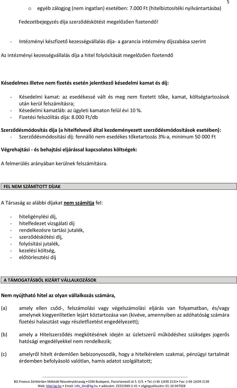 esetén jelentkező késedelmi kamat és díj: - Késedelmi kamat: az esedékessé vált és meg nem fizetett tőke, kamat, költségtartozások után kerül felszámításra; - Késedelmi kamatláb: az ügyleti kamaton