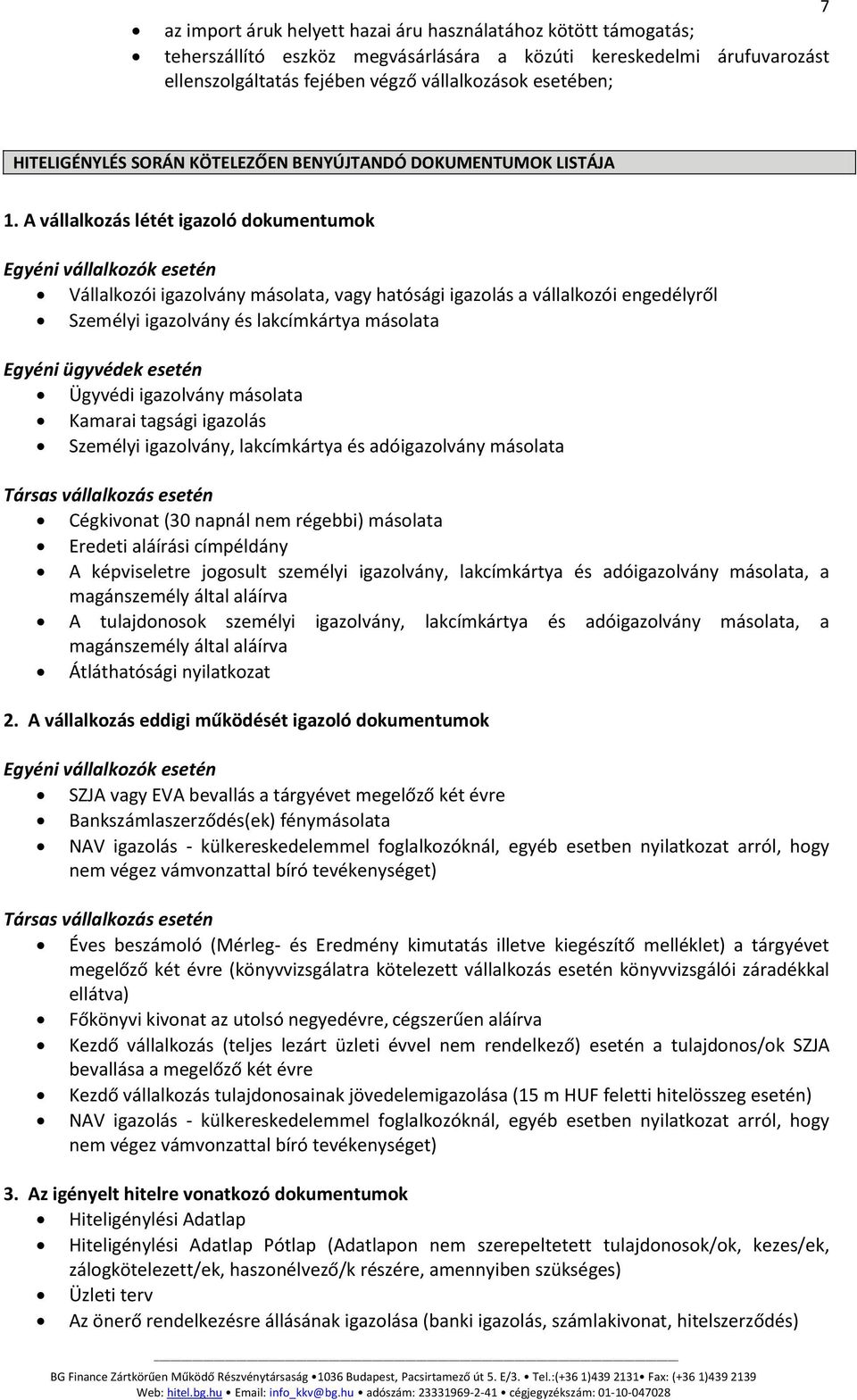 A vállalkozás létét igazoló dokumentumok Egyéni vállalkozók esetén Vállalkozói igazolvány másolata, vagy hatósági igazolás a vállalkozói engedélyről Személyi igazolvány és lakcímkártya másolata