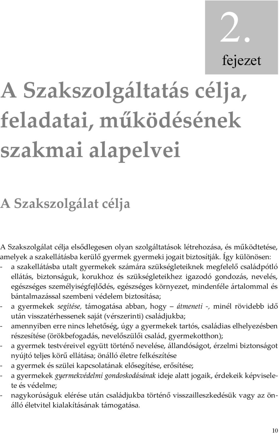 Így különösen: - a szakellátásba utalt gyermekek számára szükségleteiknek megfelelő családpótló ellátás, biztonságuk, korukhoz és szükségleteikhez igazodó gondozás, nevelés, egészséges