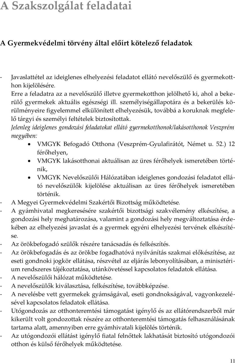 személyiségállapotára és a bekerülés körülményeire figyelemmel elkülönített elhelyezésük, továbbá a koruknak megfelelő tárgyi és személyi feltételek biztosítottak.