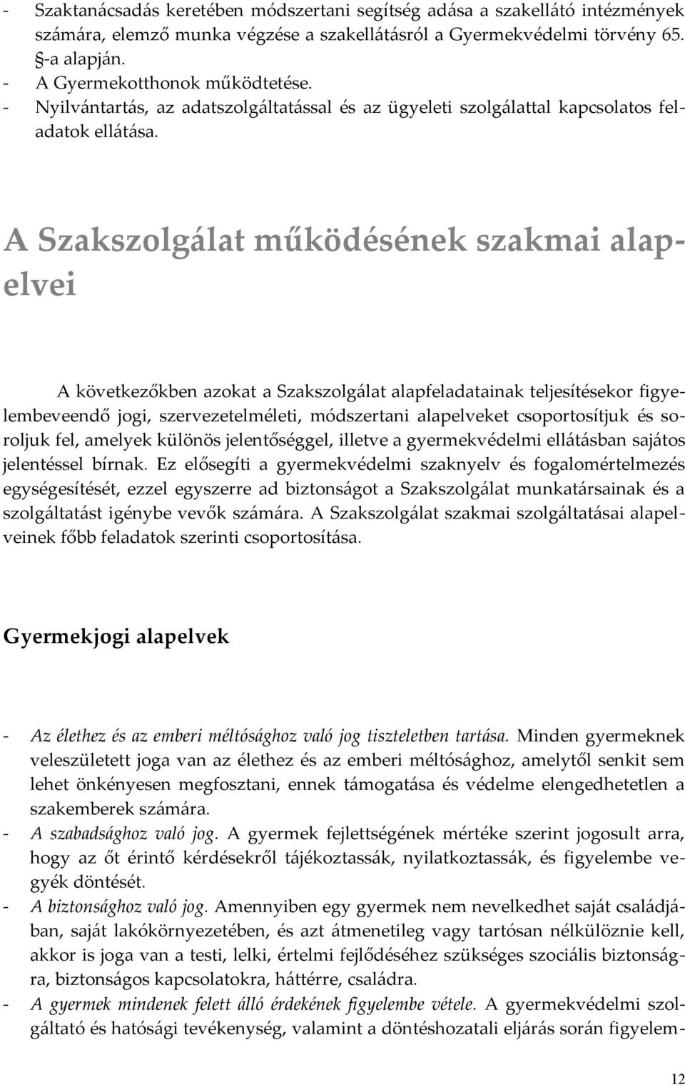 A Szakszolgálat működésének szakmai alapelvei A következőkben azokat a Szakszolgálat alapfeladatainak teljesítésekor figyelembeveendő jogi, szervezetelméleti, módszertani alapelveket csoportosítjuk