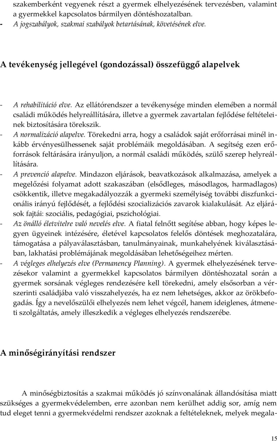 Az ellátórendszer a tevékenysége minden elemében a normál családi működés helyreállítására, illetve a gyermek zavartalan fejlődése feltételeinek biztosítására törekszik. - A normalizáció alapelve.