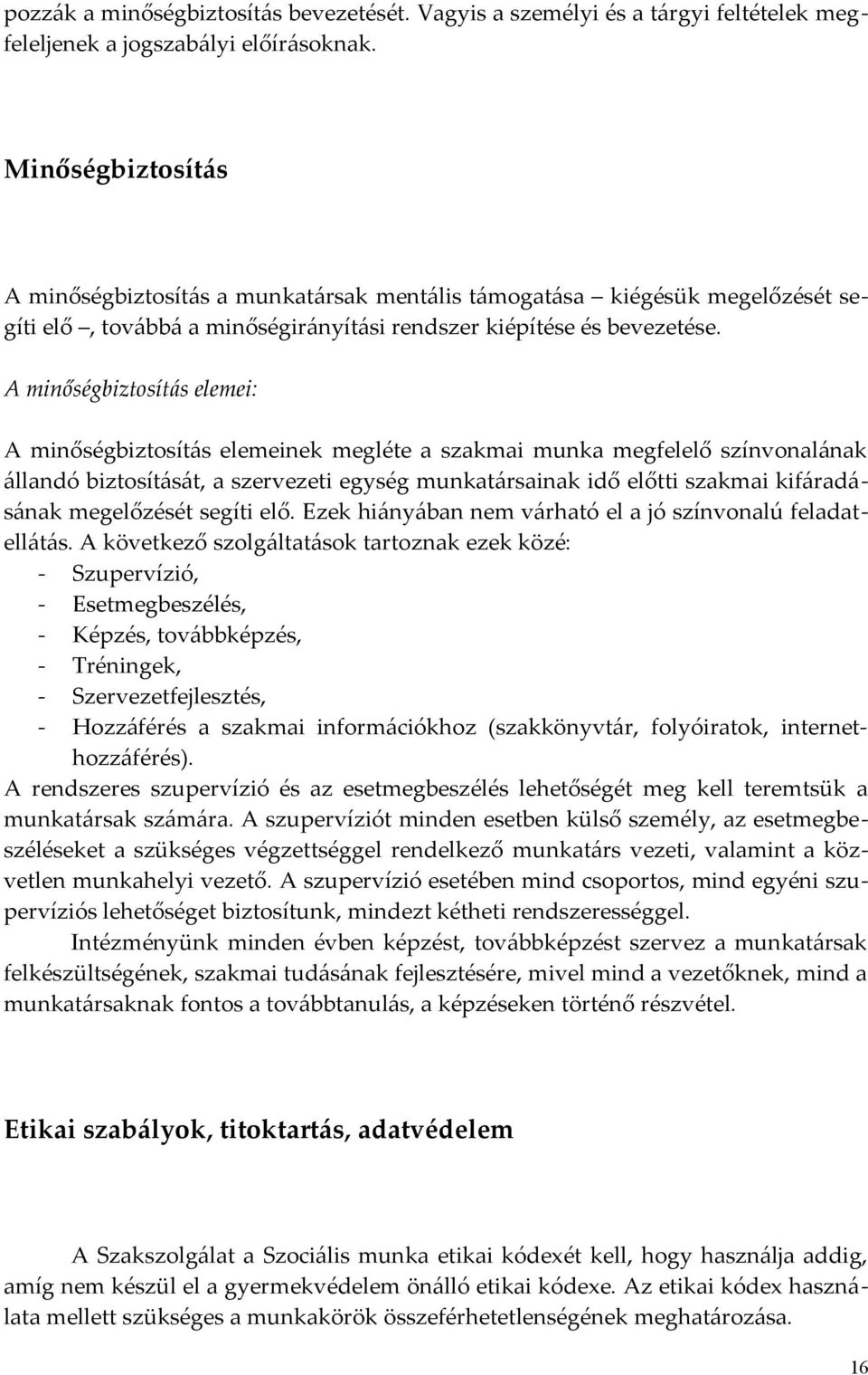 A minőségbiztosítás elemei: A minőségbiztosítás elemeinek megléte a szakmai munka megfelelő színvonalának állandó biztosítását, a szervezeti egység munkatársainak idő előtti szakmai kifáradásának