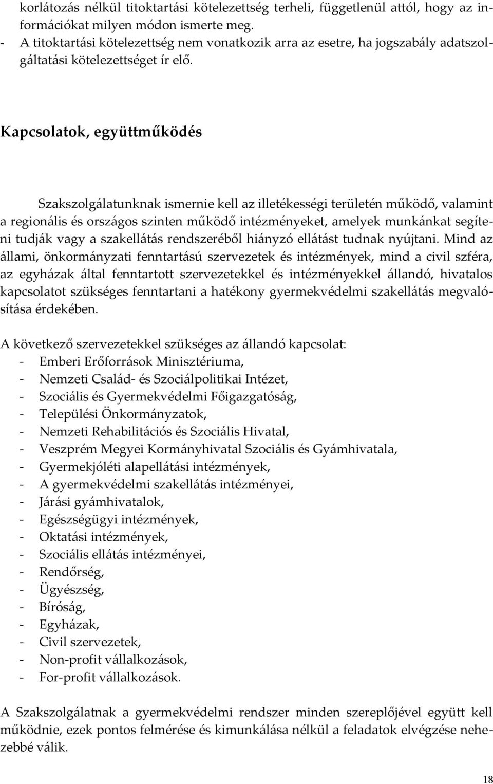 Kapcsolatok, együttműködés Szakszolgálatunknak ismernie kell az illetékességi területén működő, valamint a regionális és országos szinten működő intézményeket, amelyek munkánkat segíteni tudják vagy