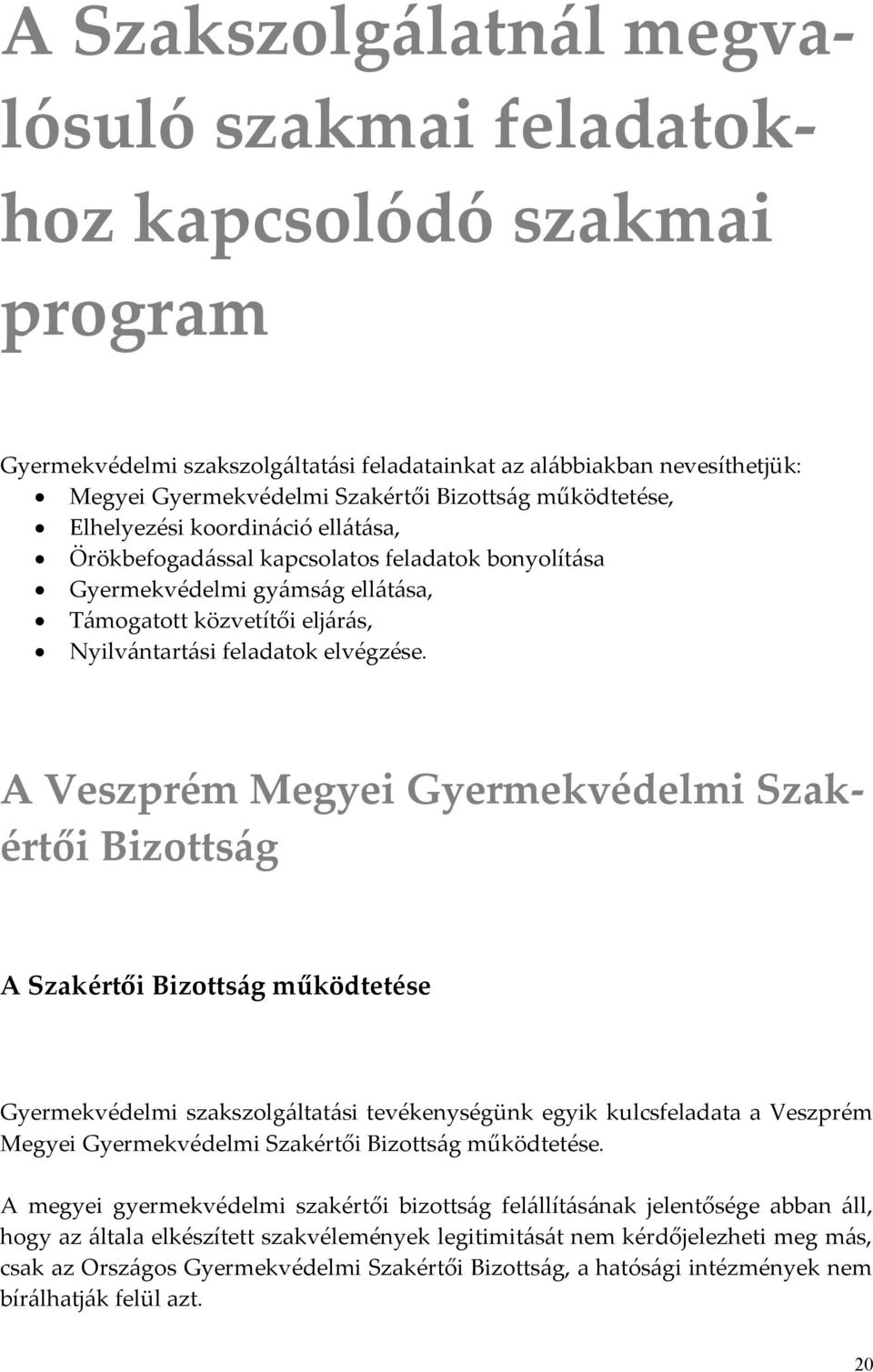 A Veszprém Megyei Gyermekvédelmi Szakértői Bizottság A Szakértői Bizottság működtetése Gyermekvédelmi szakszolgáltatási tevékenységünk egyik kulcsfeladata a Veszprém Megyei Gyermekvédelmi Szakértői