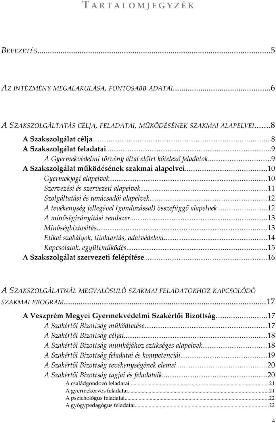 ..10 Szervezési és szervezeti alapelvek...11 Szolgáltatási és tanácsadói alapelvek...12 A tevékenység jellegével (gondozással) összefüggő alapelvek...12 A minőségirányítási rendszer.