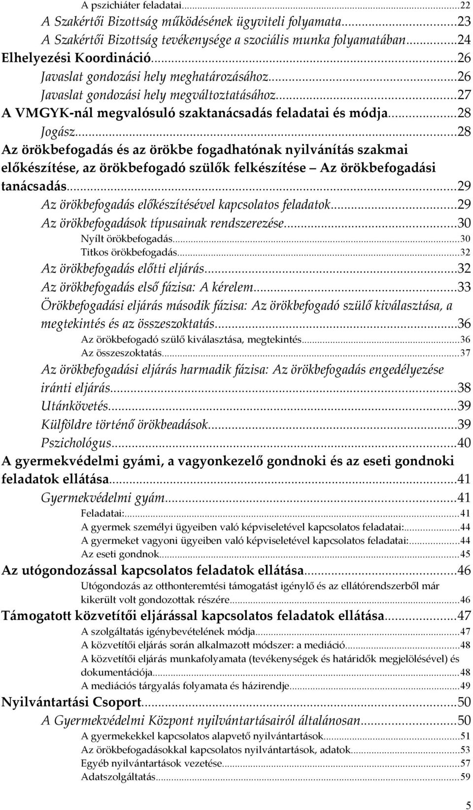 ..28 Az örökbefogadás és az örökbe fogadhatónak nyilvánítás szakmai előkészítése, az örökbefogadó szülők felkészítése Az örökbefogadási tanácsadás.