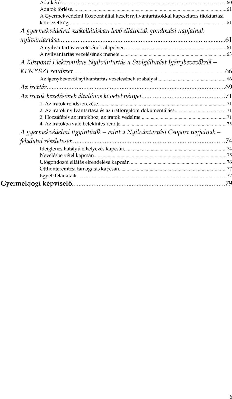 ..63 A Központi Elektronikus Nyilvántartás a Szolgáltatást Igénybevevőkről KENYSZI rendszer...66 Az igénybevevői nyilvántartás vezetésének szabályai...66 Az irattár.