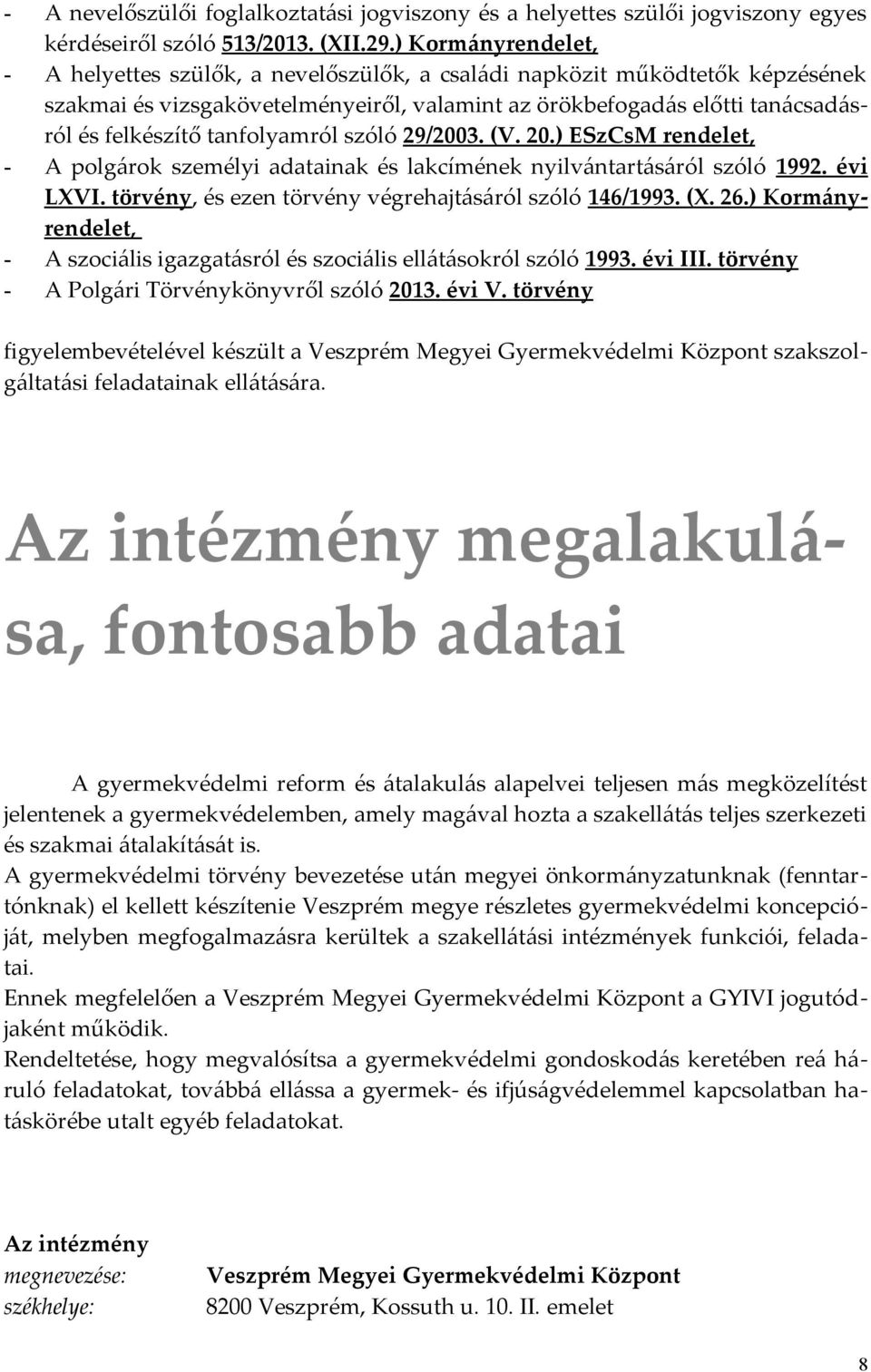 tanfolyamról szóló 29/2003. (V. 20.) ESzCsM rendelet, - A polgárok személyi adatainak és lakcímének nyilvántartásáról szóló 1992. évi LXVI. törvény, és ezen törvény végrehajtásáról szóló 146/1993. (X.