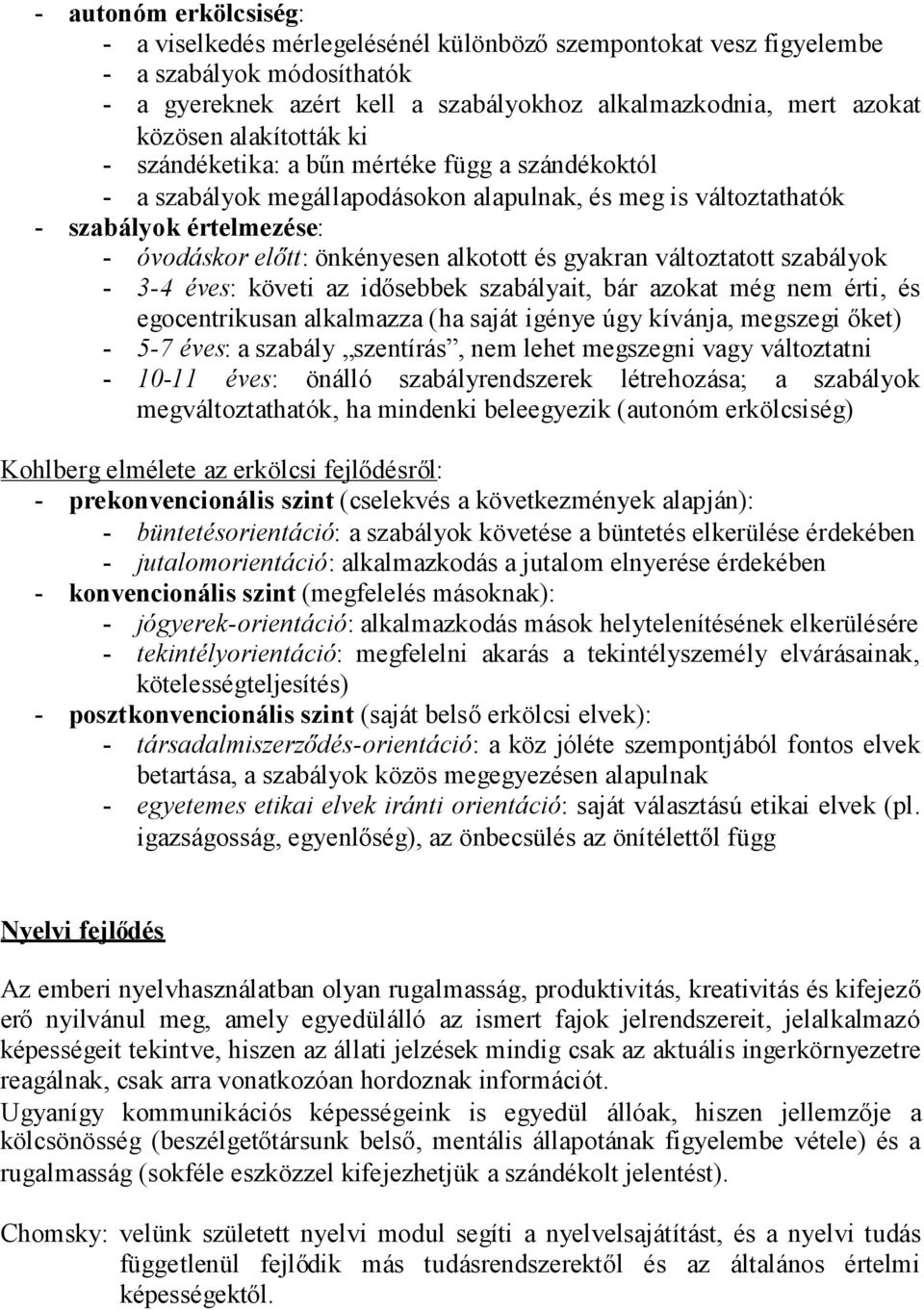 gyakran változtatott szabályok - 3-4 éves: követi az idősebbek szabályait, bár azokat még nem érti, és egocentrikusan alkalmazza (ha saját igénye úgy kívánja, megszegi őket) - 5-7 éves: a szabály