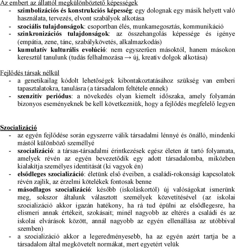 kulturális evolúció: nem egyszerűen másoktól, hanem másokon keresztül tanulunk (tudás felhalmozása új, kreatív dolgok alkotása) Fejlődés társak nélkül - a genetikailag kódolt lehetőségek