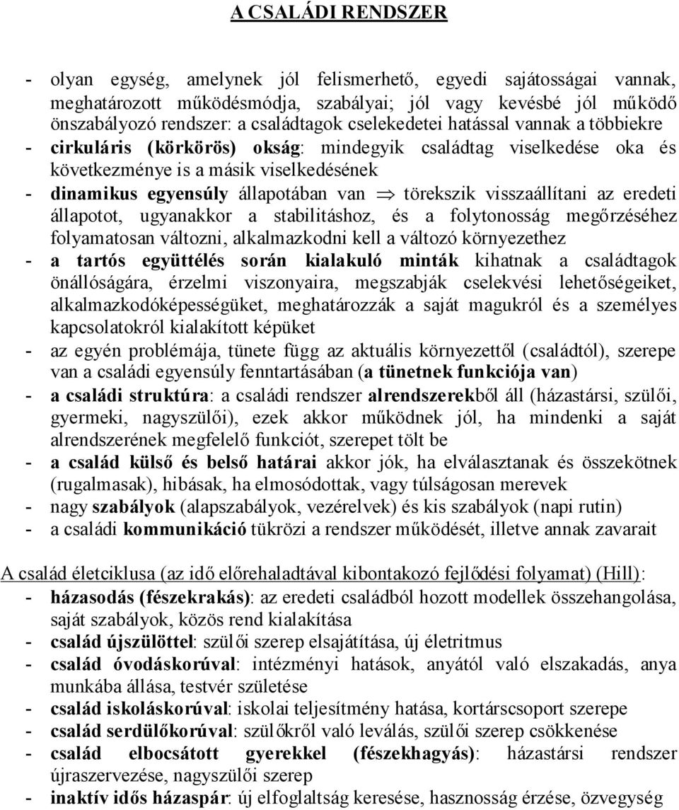 visszaállítani az eredeti állapotot, ugyanakkor a stabilitáshoz, és a folytonosság megőrzéséhez folyamatosan változni, alkalmazkodni kell a változó környezethez - a tartós együttélés során kialakuló