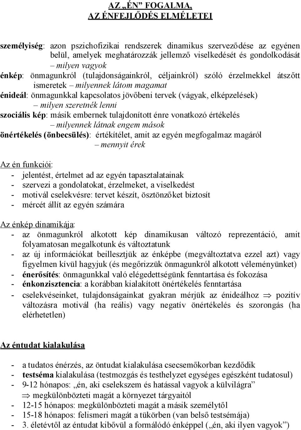 szeretnék lenni szociális kép: másik embernek tulajdonított énre vonatkozó értékelés milyennek látnak engem mások önértékelés (önbecsülés): értékítélet, amit az egyén megfogalmaz magáról mennyit érek