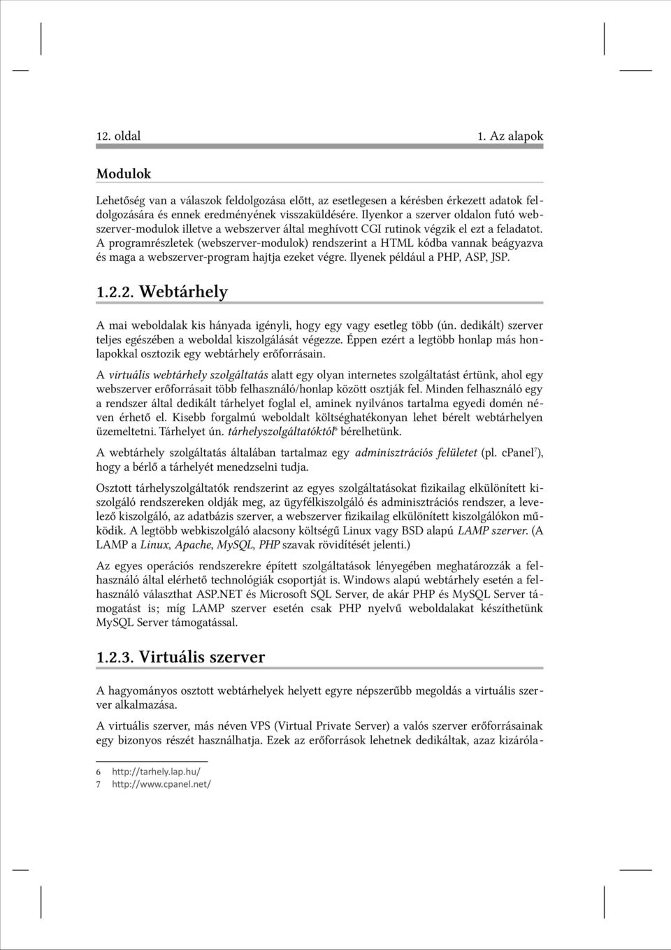 A programrészletek (webszerver-modulok) rendszerint a HTML kódba vannak beágyazva és maga a webszerver-program hajtja ezeket végre. Ilyenek például a PHP, ASP, JSP. 1.2.