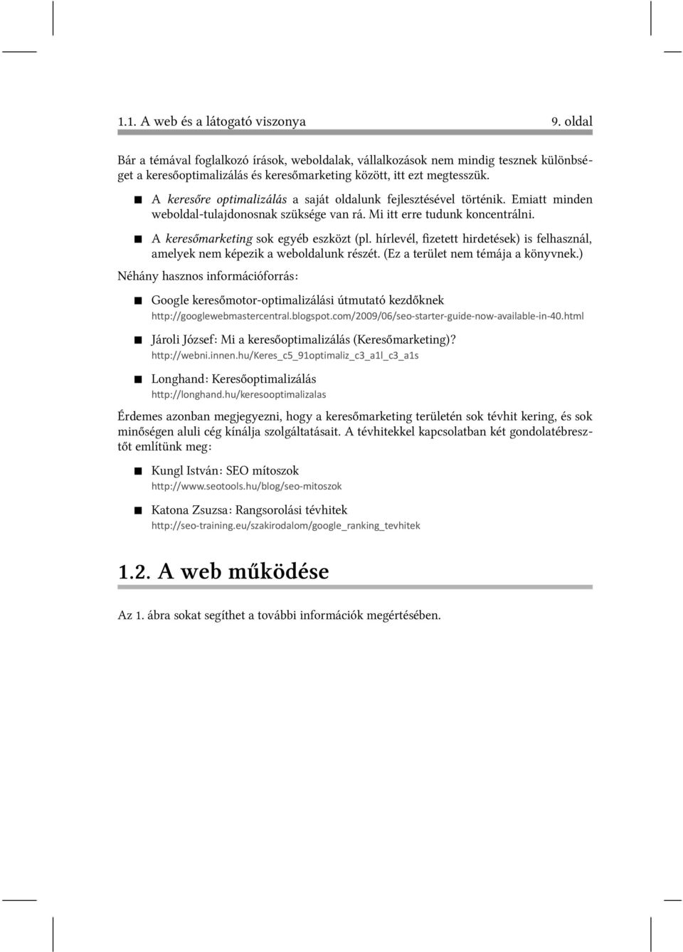 A keresőre optimalizálás a saját oldalunk fejlesztésével történik. Emiatt minden weboldal-tulajdonosnak szüksége van rá. Mi itt erre tudunk koncentrálni. A keresőmarketing sok egyéb eszközt (pl.