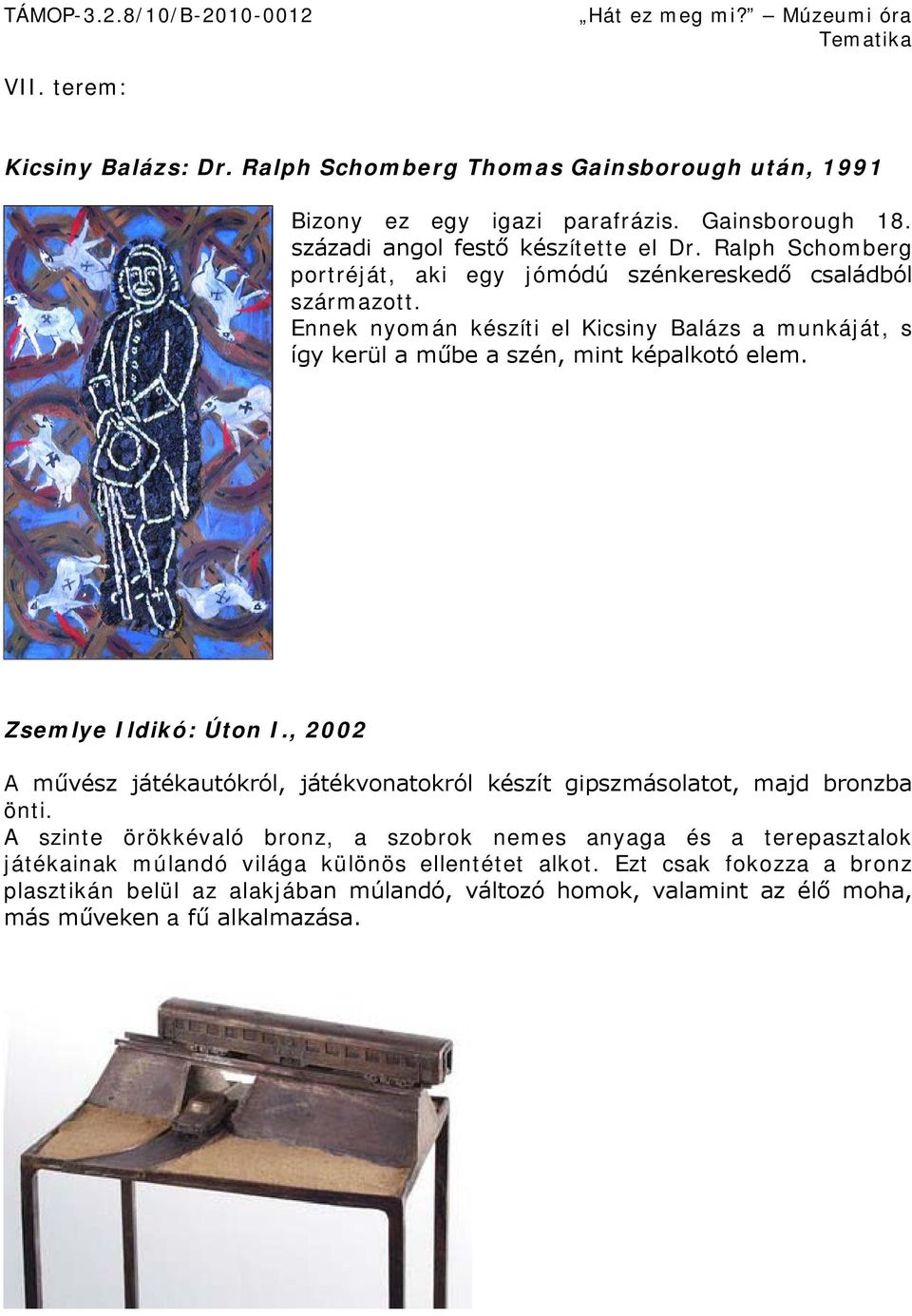 Zsemlye Ildikó: Úton I., 2002 A művész játékautókról, játékvonatokról készít gipszmásolatot, majd bronzba önti.