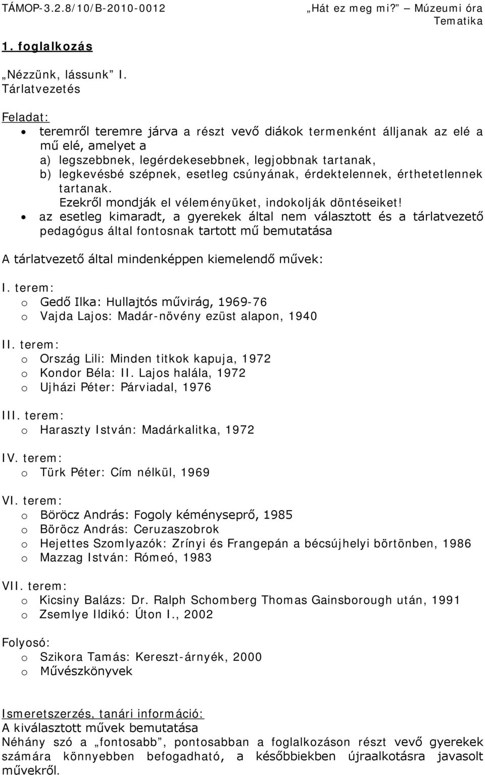 csúnyának, érdektelennek, érthetetlennek tartanak. Ezekről mondják el véleményüket, indokolják döntéseiket!