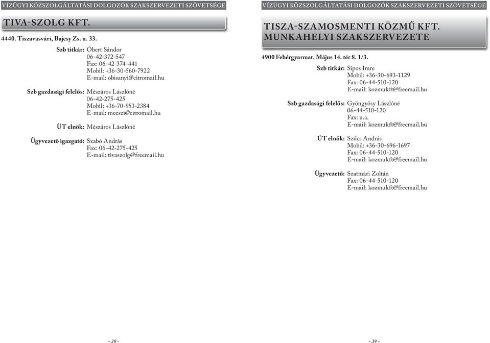 hu ÜT elnök: Mészáros Lászlóné Ügyvezető igazgató: Szabó András Fax: 06-42-275-425 E-mail: tivaszolg@freemail.hu Tisza-Szamosmenti Közmű Kft. Munkahelyi Szakszervezete 4900 Fehérgyarmat, Május 14.