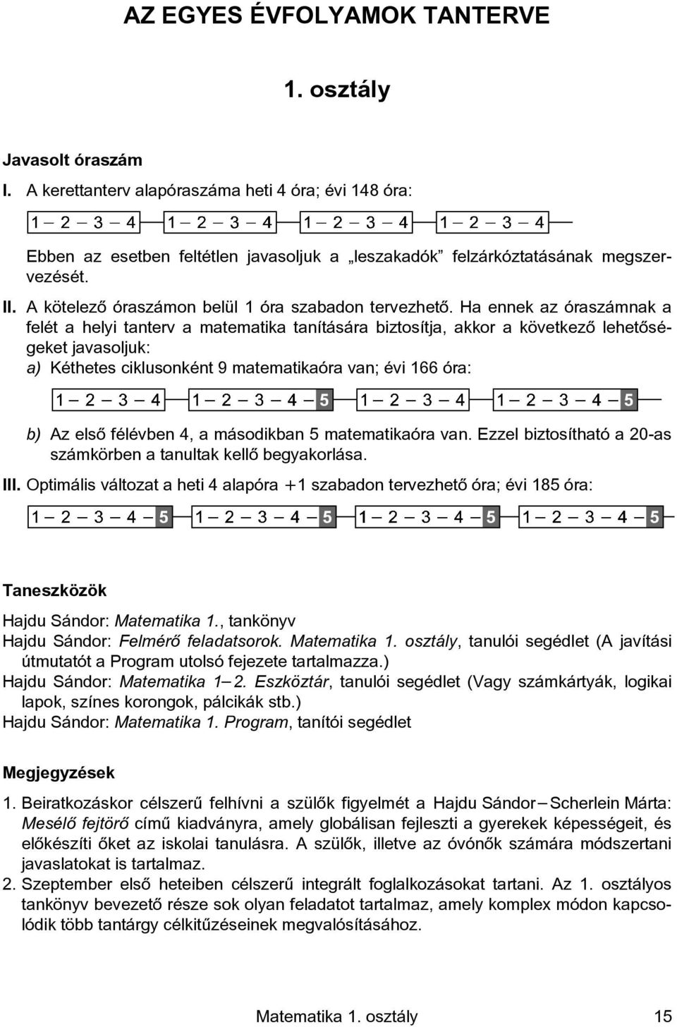 Ha ennek az óraszámnak a felét a helyi tanterv a matematika tanítására biztosítja, akkor a következõ lehetõségeket javasoljuk: a) Kéthetes ciklusonként 9 matematikaóra van; évi 166 óra: b) Az elsõ