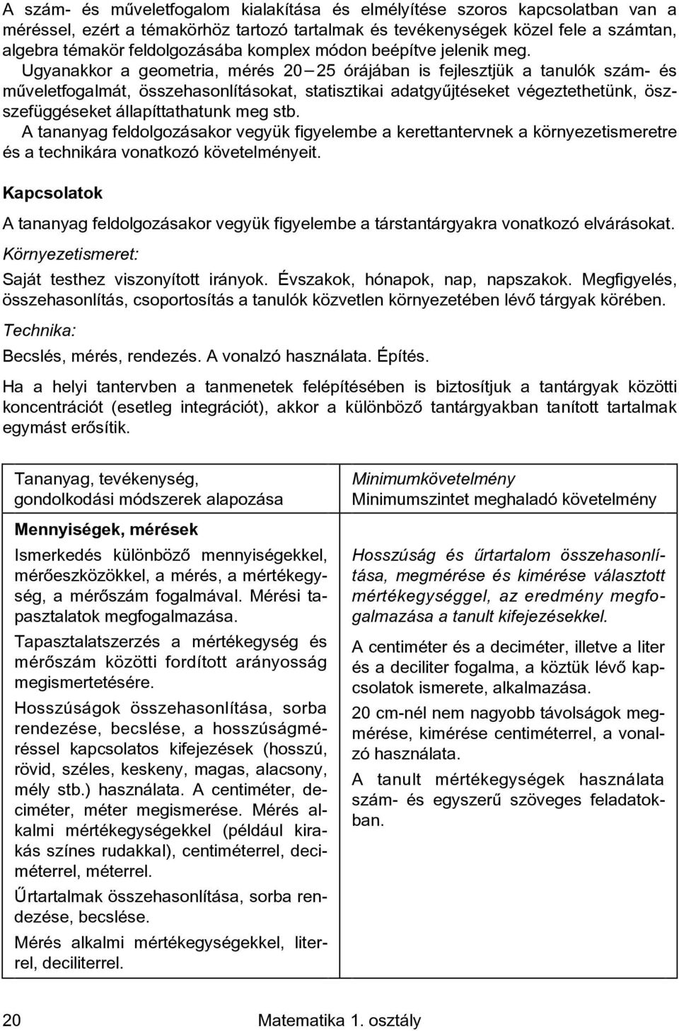 Ugyanakkor a geometria, mérés 20 25 órájában is fejlesztjük a tanulók szám- és mûveletfogalmát, összehasonlításokat, statisztikai adatgyûjtéseket végeztethetünk, öszszefüggéseket állapíttathatunk meg