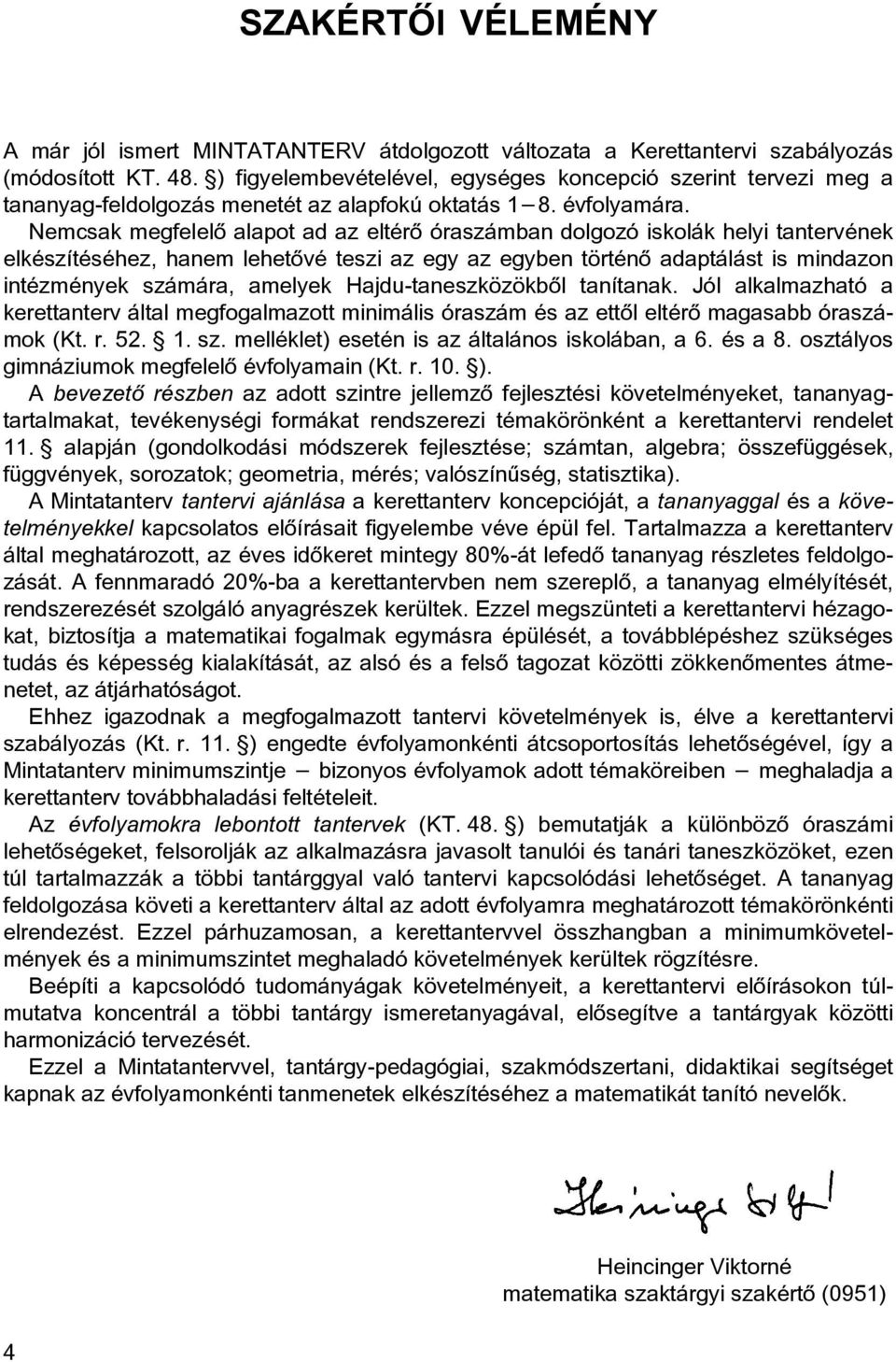 Nemcsak megfelelõ alapot ad az eltérõ óraszámban dolgozó iskolák helyi tantervének elkészítéséhez, hanem lehetõvé teszi az egy az egyben történõ adaptálást is mindazon intézmények számára, amelyek