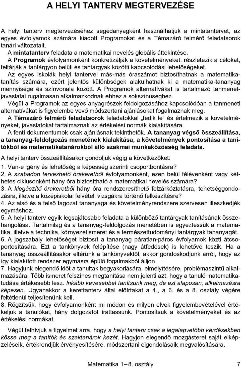 A Programok évfolyamonként konkretizálják a követelményeket, részletezik a célokat, feltárják a tantárgyon belüli és tantárgyak közötti kapcsolódási lehetõségeket.