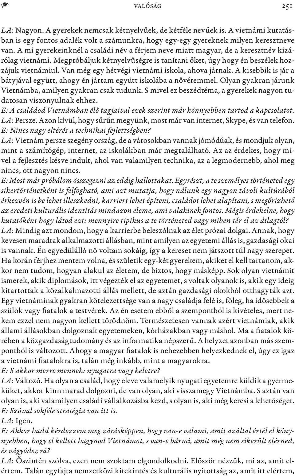 Van még egy hétvégi vietnámi iskola, ahova járnak. A kisebbik is jár a bátyjával együtt, ahogy én jártam együtt iskolába a nővéremmel. Olyan gyakran járunk Vietnámba, amilyen gyakran csak tudunk.