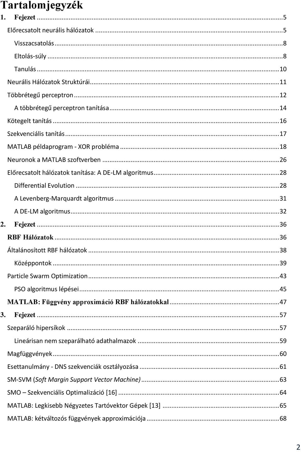 .. 26 Előrecsatolt hálózatok tanítása: A DE-LM algoritmus... 28 Differential Evolution... 28 A Levenberg-Marquardt algoritmus... 31 A DE-LM algoritmus... 32 2. Fejezet... 36 RBF Hálózatok.