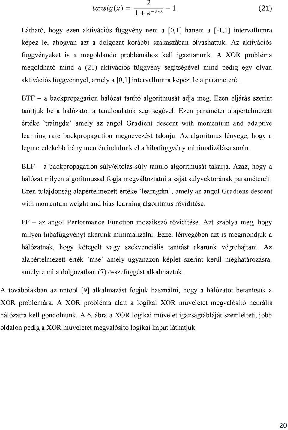 A XOR probléma megoldható mind a (21) aktivációs függvény segítségével mind pedig egy olyan aktivációs függvénnyel, amely a [0,1] intervallumra képezi le a paraméterét.