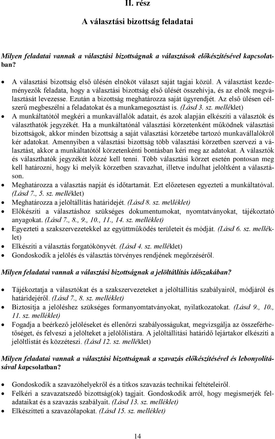 Ezután a bizottság meghatározza saját ügyrendjét. Az első ülésen célszerű megbeszélni a feladatokat és a munkamegosztást is. (Lásd 3. sz.